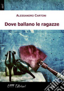 Dove ballano le ragazze libro di Cartoni Alessandro