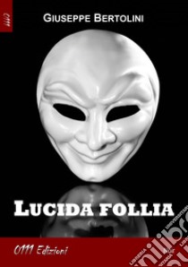 Lucida follia libro di Bertolini Giuseppe