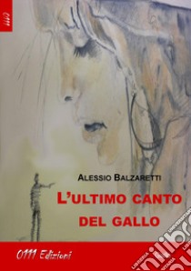 L'ultimo canto del gallo libro di Balzaretti Alessio