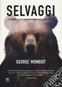 Selvaggi. Il rewilding della terra, dei mari e della vita umana libro di Monbiot George