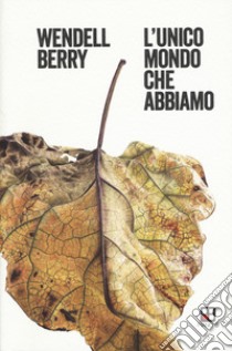 L'unico mondo che abbiamo libro di Berry Wendell