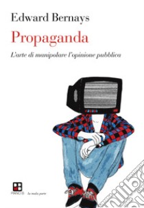 Propaganda. L'arte di manipolare l'opinione pubblica libro di Bernays Edward L.