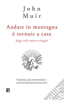 Andare in montagna è tornare a casa. Saggi sulla natura selvaggia libro di Muir John