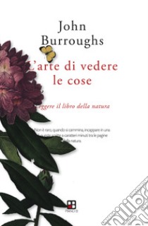 L'arte di vedere le cose. Leggere il libro della natura libro di Burroughs John; Castelletti L. (cur.)