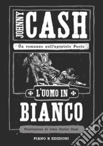 L'uomo in bianco. Un romanzo sull'apostolo Paolo libro di Cash Johnny