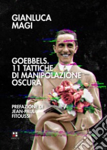 Goebbels. 11 tattiche di manipolazione oscura libro di Magi Gianluca