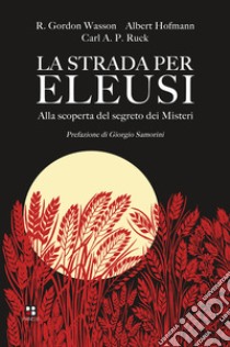 La strada per Eleusi. Alla scoperta del segreto dei Misteri libro di Wasson R. Gordon; Hofmann Albert; Ruck Carl A.