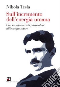 Sull'incremento dell'energia umana. Con un riferimento particolare all'energia solare libro di Tesla Nikola