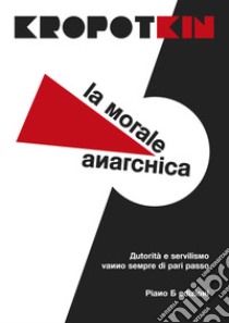 La morale anarchica libro di Kropotkin Pëtr Alekseevic