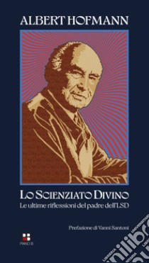 Lo scienziato divino. Le ultime riflessioni del padre dell'LSD libro di Hofmann Albert