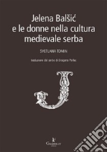 Jelena Balsic e le donne nella cultura medievale serba libro di Tomin Svetlana