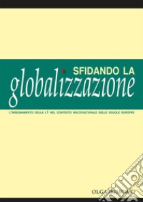 Sfidando la globalizzazione. L'insegnamento della L1 nel contesto multiculturale delle scuole europee libro di Irimciuc Olga