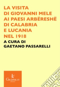 La visita di Giovanni Mele ai paesi arbëreshë di Calabria e Lucania nel 1918 libro di Passarelli G. (cur.)