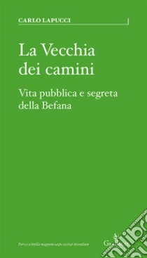 La vecchia dei camini. Vita pubblica e segreta della Befana libro di Lapucci Carlo