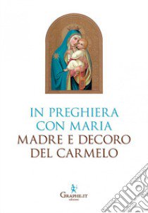 In preghiera con Maria, Madre e Decoro del Carmelo libro di Carmelitane di Carpineto Romano (cur.)