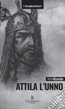 Attila l'Unno. L'arco e la spada libro di Rizzotto Mirko