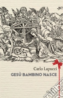 Gesù bambino nasce. Poesia popolare del Natale libro di Lapucci Carlo