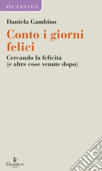 Conto i giorni felici. Cercando la felicità (e altre cose venute dopo) libro di Gambino Daniela