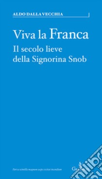 Viva la Franca. Il secolo lieve della Signorina Snob libro di Dalla Vecchia Aldo