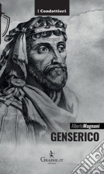 Genserico. Il re dei Vandali che piegò Roma libro di Magnani Alberto