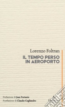 Il tempo perso in aeroporto libro di Foltran Lorenzo