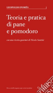 Teoria e pratica di pane e pomodoro libro di Pomès Leopoldo; Santini Nicola