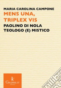 Mens una, triplex vis. Paolino di Nola, teologo (e) mistico libro di Campone Maria Carolina