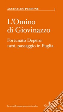 L'omino di Giovinazzo. Fortunato Depero: 1926, passaggio in Puglia libro di Perrone Aguinaldo