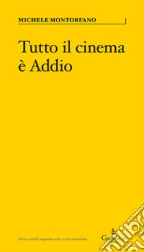 Tutto il cinema è Addio libro di Montorfano Michele