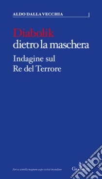 Diabolik dietro la maschera. Indagine sul Re del Terrore libro di Dalla Vecchia Aldo