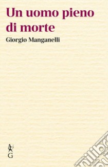 Un uomo pieno di morte libro di Manganelli Giorgio; Bux A. (cur.)