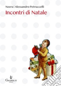 Incontri di Natale libro di Petruccelli Alessandro; Zuccari Anna Maria; Pieralli Assunta