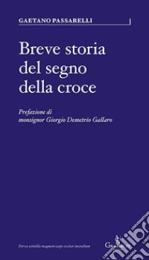 Breve storia del segno della croce libro di Passarelli Gaetano