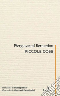 Piccole cose. Ediz. illustrata libro di Bernardon Piergiovanni