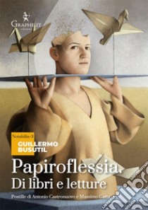 Papiroflessia. Di libri e letture libro di Busutil Guillermo