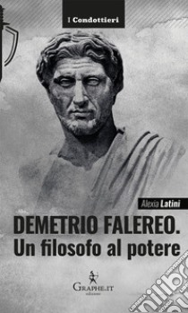 Demetrio Falereo. Un filosofo al potere libro di Latini Alexia