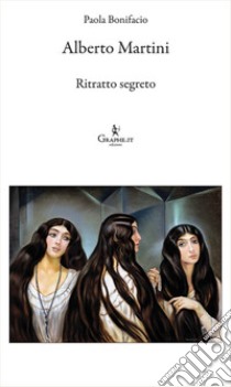 Alberto Martini. Ritratto segreto libro di Bonifacio Paola