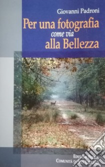 Per una fotografia come via alla bellezza libro di Padroni Giovanni