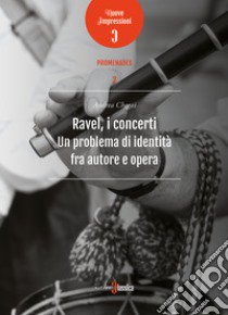 Ravel, i concerti. Un problema di identità fra autore e opera libro di Chegai Andrea