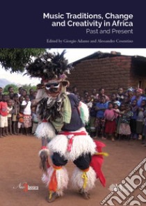 Music traditions, change and creativity in Africa. Past and present libro di Adamo G. (cur.); Cosentino A. (cur.)