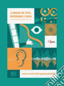 La musica fra testo, performance e media. Forme e concetti dell'esperienza musicale libro di Cecchi Alessandro