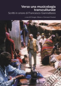 Verso una musicologia transculturale. Scritti in onore di Francesco Giannattasio libro di Adamo G. (cur.); Giuriati G. (cur.)