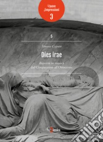 Dies irae. Requiem in musica dal Cinquecento all'Ottocento libro di Caputo Simone