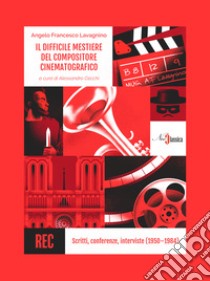 Il difficile mestiere del compositore cinematografico. Scritti, conferenze, interviste (1950-1984) libro di Lavagnino Angelo Francesco; Cecchi A. (cur.)