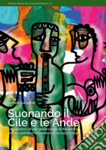 Suonando il Cile e le Ande. L'esperienza di una generazione di italiani tra musica dell'altro e memoria di sé (1973-2023) libro di Gavagnin Stefano