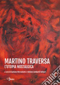 Martino Traversa. L'utopia nostalgica libro di Mercadante G. (cur.); Lombardi Vallauri S. (cur.)