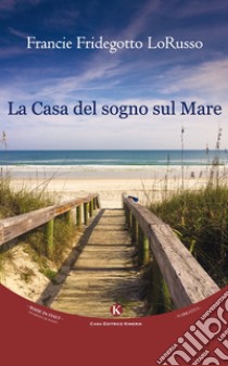 La casa del sogno sul mare libro di Fridegotto Lorusso Francie