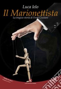 Il marionettista. La tragica storia di Ferdi Giuliani libro di Ielo Luca