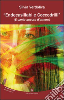 Endecasillabi e coccodrilli (e canto ancora d'amore) libro di Verdoliva Silvia