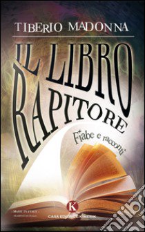 Il libro rapitore. Fiabe e racconti libro di Madonna Tiberio